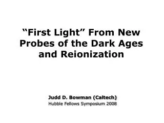 “First Light” From New Probes of the Dark Ages and Reionization