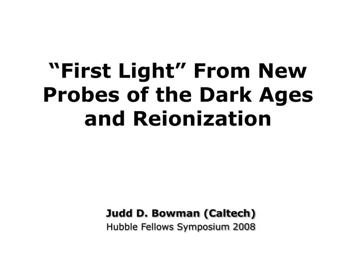 first light from new probes of the dark ages and reionization