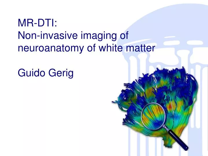 mr dti non invasive imaging of neuroanatomy of white matter guido gerig
