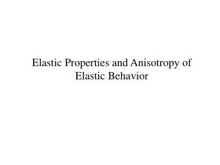Elastic Properties and Anisotropy of Elastic Behavior