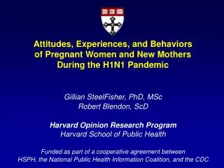 Attitudes, Experiences, and Behaviors of Pregnant Women and New Mothers During the H1N1 Pandemic Gillian SteelFisher, Ph