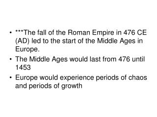 ***The fall of the Roman Empire in 476 CE (AD) led to the start of the Middle Ages in Europe. The Middle Ages would last