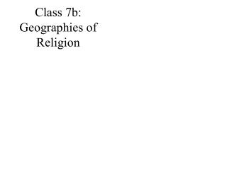 Class 7b: Geographies of Religion
