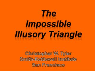 The Impossible Illusory Triangle Christopher W. Tyler Smith-Kettlewell Institute San Francisco