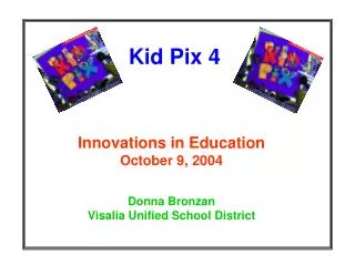 Kid Pix 4 Innovations in Education October 9, 2004 Donna Bronzan Visalia Unified School District