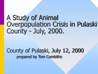 A Study of Animal Overpopulation Crisis in Pulaski County - July, 2000. County of Pulaski, July 12, 2000 prepared by Tom