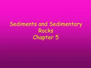 Sediments and Sedimentary Rocks Chapter 5