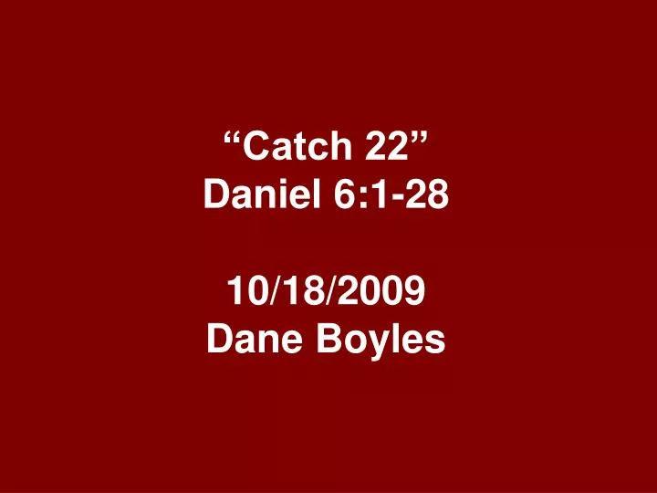 catch 22 daniel 6 1 28 10 18 2009 dane boyles