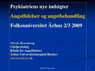 Psykiatriens nye indsigter Angstlidelser og angstbehandling Folkeuniversitet Århus 2/3 2009 Nicole Rosenberg Chefpsykolo