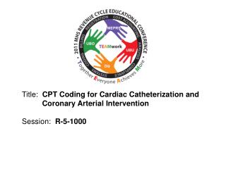 Title: CPT Coding for Cardiac Catheterization and 	 Coronary Arterial Intervention Session: R-5-1000