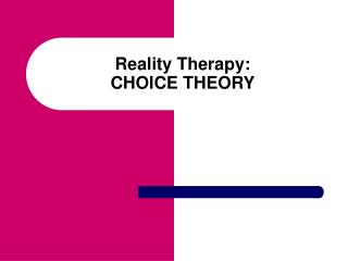 Reality Therapy: CHOICE THEORY