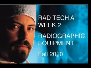 RAD TECH A WEEK 2 RADIOGRAPHIC EQUIPMENT Fall 2010