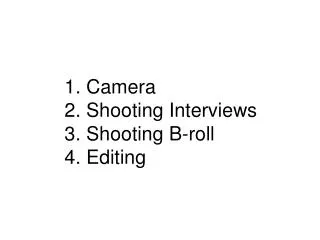 1. Camera 2. Shooting Interviews 3. Shooting B-roll 4. Editing