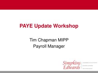PAYE Update Workshop Tim Chapman MIPP Payroll Manager