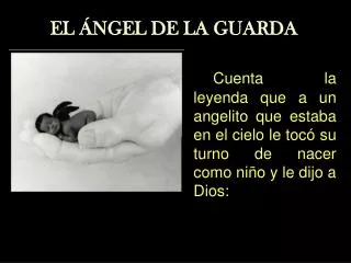 Cuenta la leyenda que a un angelito que estaba en el cielo le tocó su turno de nacer como niño y le dijo a Dios: