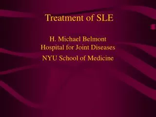 Treatment of SLE H. Michael Belmont Hospital for Joint Diseases NYU School of Medicine