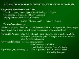 PHARMACOLOGICAL TREATMENT OF ISCHAEMIC HEART DISEASE 1. Definition of myocardial ischaemia 	&quot;The blood supply to th