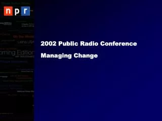 2002 Public Radio Conference Managing Change