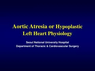 Aortic Atresia or Hypoplastic Left Heart Physiology
