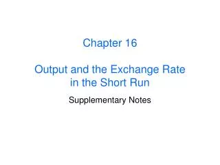 Chapter 16 Output and the Exchange Rate in the Short Run