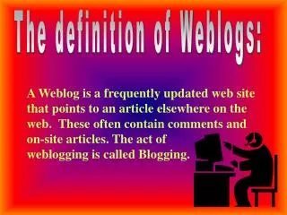 A Weblog is a frequently updated web site that points to an article elsewhere on the web. These often contain comments