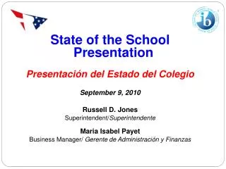 State of the School Presentation Presentación del Estado del Colegio September 9, 2010 Russell D. Jones Superintendent/