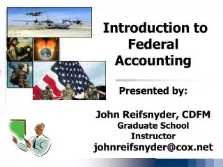 Introduction to Federal Accounting Presented by: John Reifsnyder, CDFM Graduate School Instructor johnreifsnyder@cox