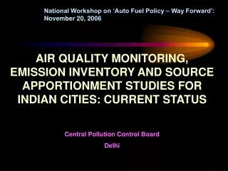 AIR QUALITY MONITORING, EMISSION INVENTORY AND SOURCE APPORTIONMENT STUDIES FOR INDIAN CITIES: CURRENT STATUS Central Po