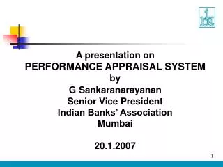 A presentation on PERFORMANCE APPRAISAL SYSTEM by G Sankaranarayanan Senior Vice President Indian Banks’ Association Mum