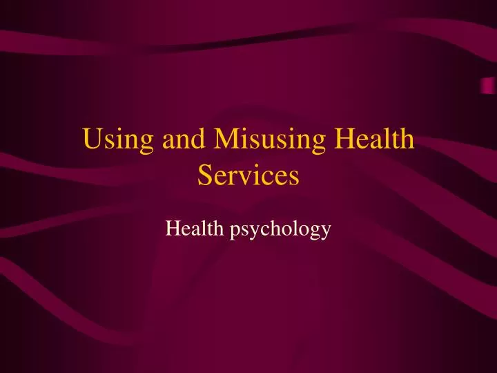 using and misusing health services