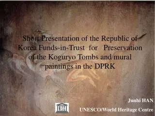 Short Presentation of the Republic of Korea Funds-in-Trust for Preservation of the Koguryo Tombs and mural paintings