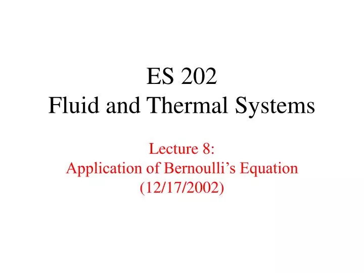 es 202 fluid and thermal systems lecture 8 application of bernoulli s equation 12 17 2002