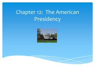 Chapter 12: The American Presidency