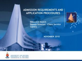 ADMISSION REQUIREMENTS AND APPLICATION PROCEDURES 	WALLACE ISAACS 	Deputy Director: Client Service Cen