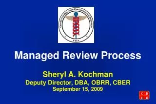 Managed Review Process Sheryl A. Kochman Deputy Director, DBA, OBRR, CBER September 15, 2009