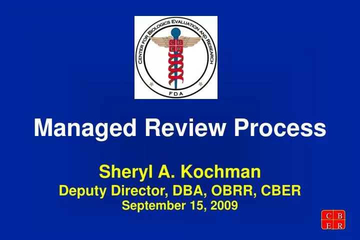 managed review process sheryl a kochman deputy director dba obrr cber september 15 2009