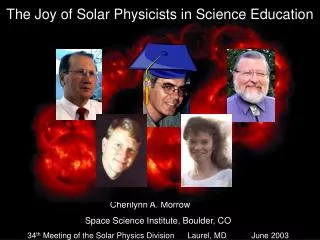 Cherilynn A. Morrow	 Space Science Institute, Boulder, CO 34 th Meeting of the Solar Physics Division 	Laurel, MD	June