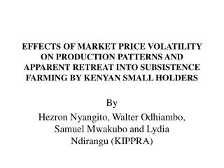 EFFECTS OF MARKET PRICE VOLATILITY ON PRODUCTION PATTERNS AND APPARENT RETREAT INTO SUBSISTENCE FARMING BY KENYAN SMALL