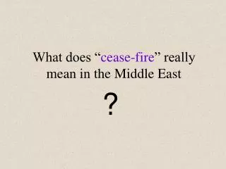 What does “ cease-fire ” really mean in the Middle East
