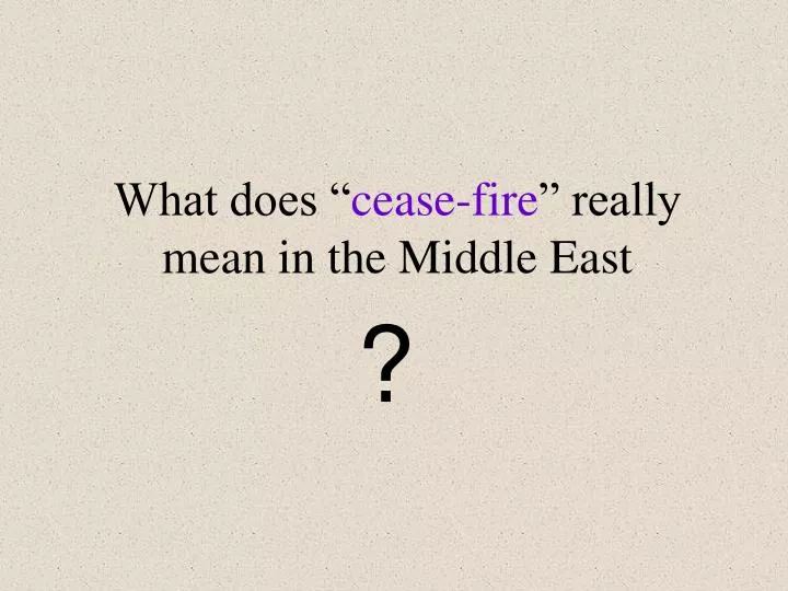 what does cease fire really mean in the middle east