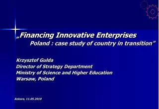 „ Financing Innovative Enterprises 	Poland : case study of country in transition” Krzysztof Gulda Director of Strategy
