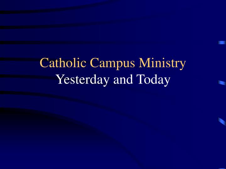 catholic campus ministry yesterday and today