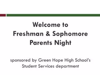 Welcome to Freshman &amp; Sophomore Parents Night sponsored by Green Hope High School’s Student Services department