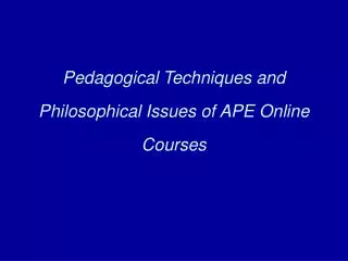 Pedagogical Techniques and Philosophical Issues of APE Online Courses