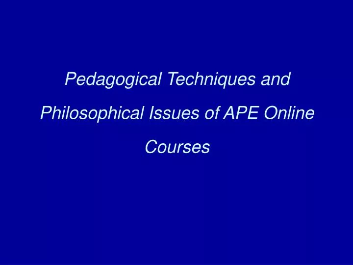 pedagogical techniques and philosophical issues of ape online courses