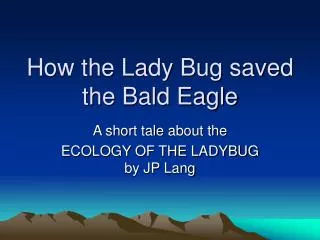 How the Lady Bug saved the Bald Eagle