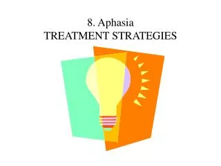 8. Aphasia TREATMENT STRATEGIES