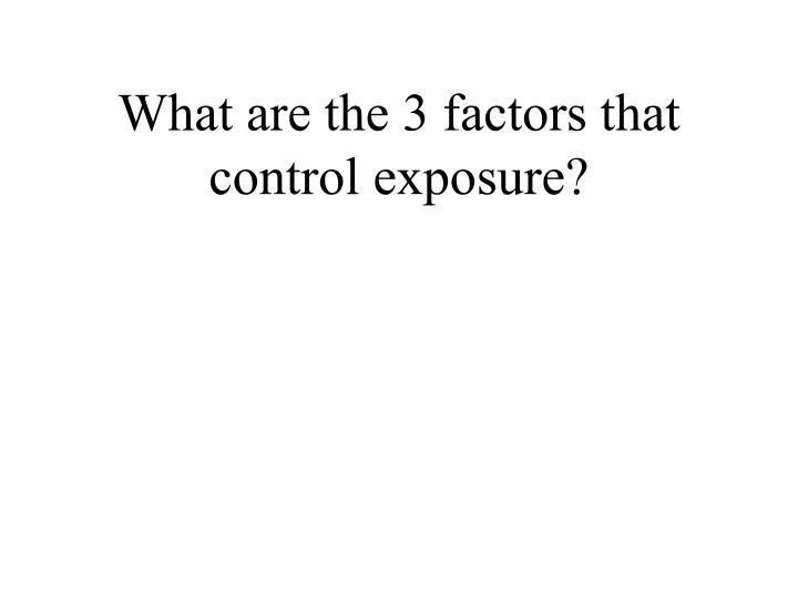 what are the 3 factors that control exposure