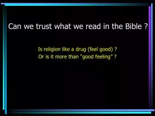 Can we trust what we read in the Bible ?
