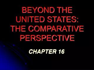 BEYOND THE UNITED STATES: THE COMPARATIVE PERSPECTIVE